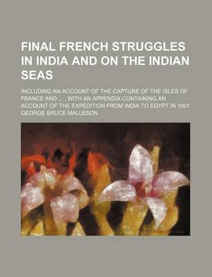 Book cover for Final French Struggles in India and on the Indian Seas; Including an Account of the Capture of the Isles of France and with an Appendix Containing an Account of the Expedition from India to Egypt in 1801