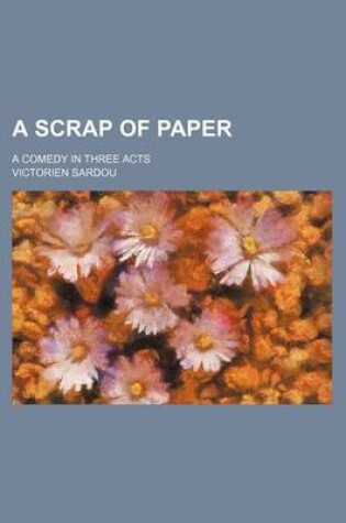 Cover of A Scrap of Paper; A Comedy in Three Acts