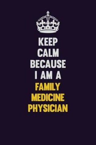 Cover of Keep Calm Because I Am A Family medicine physician