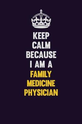 Book cover for Keep Calm Because I Am A Family medicine physician