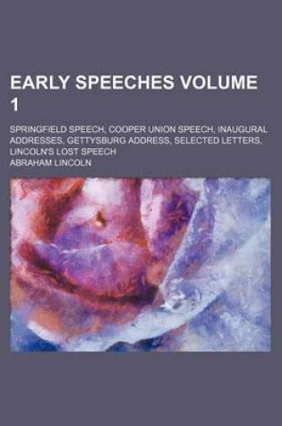 Cover of Early Speeches Volume 1; Springfield Speech, Cooper Union Speech, Inaugural Addresses, Gettysburg Address, Selected Letters, Lincoln's Lost Speech