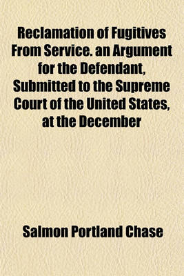 Book cover for Reclamation of Fugitives from Service. an Argument for the Defendant, Submitted to the Supreme Court of the United States, at the December