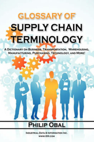 Cover of Glossary of Supply Chain Terminology. A Dictionary on Business, Transportation, Warehousing, Manufacturing, Purchasing, Technology, and More!