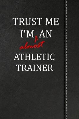 Book cover for Trust Me I'm Almost an Athletic Trainer