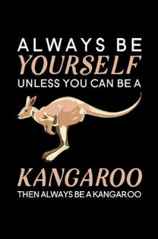 Cover of Always be yourself unless you can be a Kangaroo then always be a Kangaroo