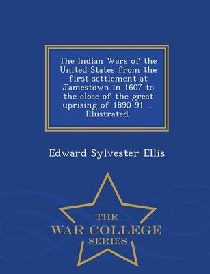 Book cover for The Indian Wars of the United States from the First Settlement at Jamestown in 1607 to the Close of the Great Uprising of 1890-91 ... Illustrated. - War College Series