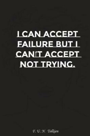 Cover of I Can Accept Faiure But I Can Not Accept Not Trying