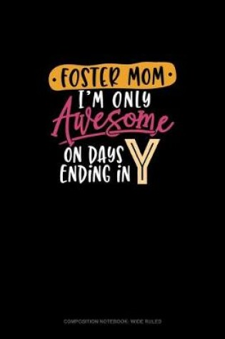 Cover of Foster Mom I'm Only Awesome On Days Ending In Y