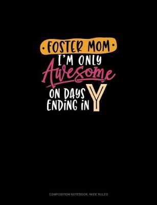 Cover of Foster Mom I'm Only Awesome On Days Ending In Y