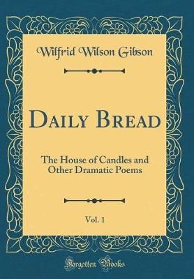 Book cover for Daily Bread, Vol. 1: The House of Candles and Other Dramatic Poems (Classic Reprint)