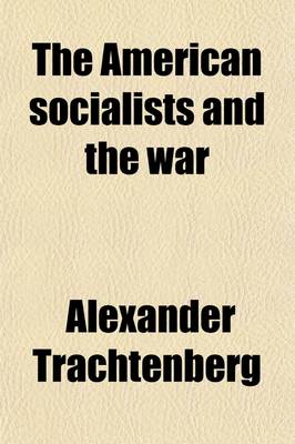 Book cover for The American Socialists and the War; A Documentary History of the Attidute [Sic] of the Socialist Party Toward War and Militarism Since the Outbreak of the Great War