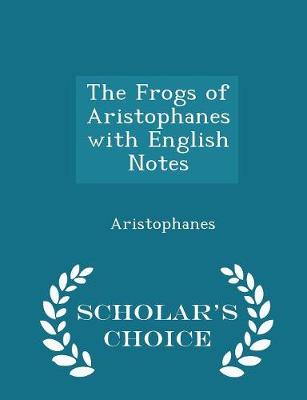 Book cover for The Frogs of Aristophanes with English Notes - Scholar's Choice Edition