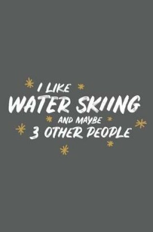 Cover of I Like Water Skiing and Maybe 3 Other People