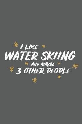 Book cover for I Like Water Skiing and Maybe 3 Other People