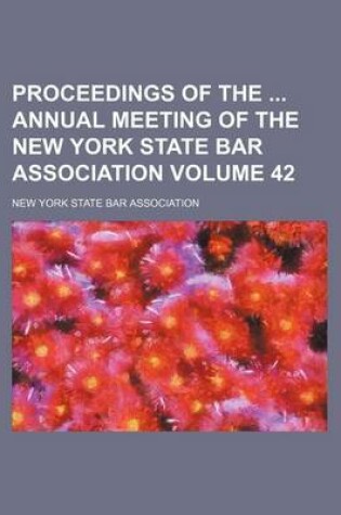 Cover of Proceedings of the Annual Meeting of the New York State Bar Association Volume 42