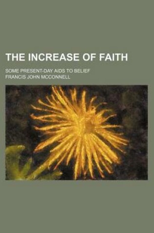 Cover of The Increase of Faith; Some Present-Day AIDS to Belief