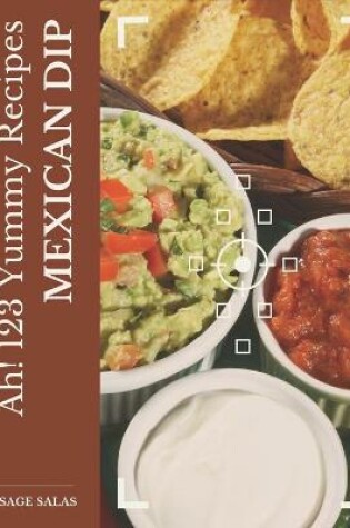 Cover of Ah! 123 Yummy Mexican Dip Recipes