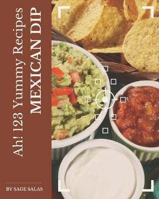 Book cover for Ah! 123 Yummy Mexican Dip Recipes