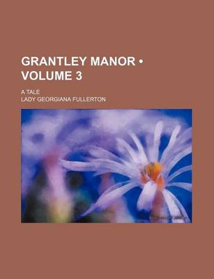 Book cover for Grantley Manor (Volume 3); A Tale