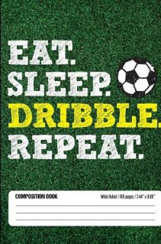 Cover of Eat Sleep Dribble Repeat Composition Book, Wide Ruled, 100 pages 7.44 x 9.69
