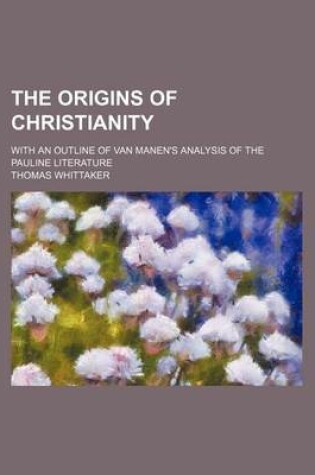 Cover of The Origins of Christianity; With an Outline of Van Manen's Analysis of the Pauline Literature