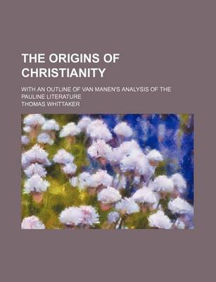 Book cover for The Origins of Christianity; With an Outline of Van Manen's Analysis of the Pauline Literature