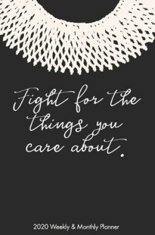 Cover of Fight For The Things You Care About 2020 Weekly & Monthly Planner