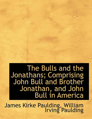 Book cover for The Bulls and the Jonathans; Comprising John Bull and Brother Jonathan, and John Bull in America