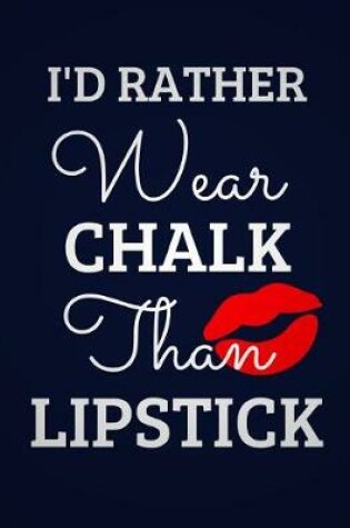 Cover of I'd Rather Wear Chalk Than Lipstick