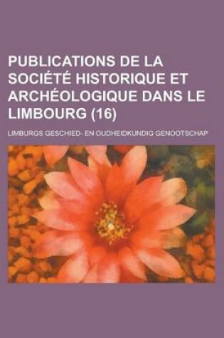 Cover of Publications de La Societe Historique Et Archeologique Dans Le Limbourg (16)