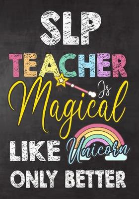 Book cover for Slp Teacher Is Magical Like Unicorn Only Better