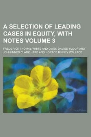 Cover of A Selection of Leading Cases in Equity, with Notes Volume 3