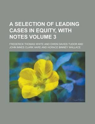 Book cover for A Selection of Leading Cases in Equity, with Notes Volume 3