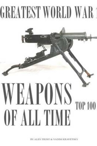 Cover of Greatest World War I Weapons of All Time