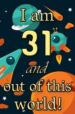 Book cover for I Am 31 and Out of This World! - Birthday Space Cosmos Lined Journal