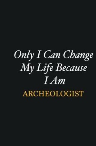 Cover of Only I Can Change My Life Because I Am Archeologist