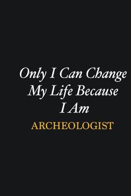 Book cover for Only I Can Change My Life Because I Am Archeologist