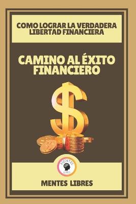 Book cover for Camino Al Exito Financiero-Como Lograr La Verdadera Libertad Financiera