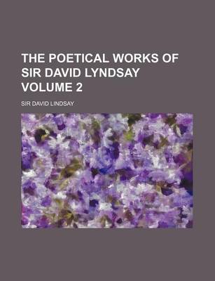 Book cover for The Poetical Works of Sir David Lyndsay Volume 2