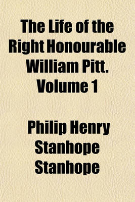 Book cover for The Life of the Right Honourable William Pitt. Volume 1