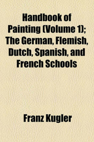 Cover of Handbook of Painting Volume 1; The German, Flemish, Dutch, Spanish, and French Schools