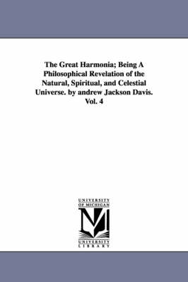 Book cover for The Great Harmonia; Being A Philosophical Revelation of the Natural, Spiritual, and Celestial Universe. by andrew Jackson Davis.Vol. 4