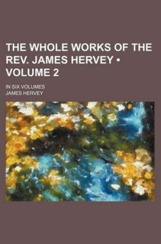 Cover of The Whole Works of the REV. James Hervey (Volume 2); In Six Volumes