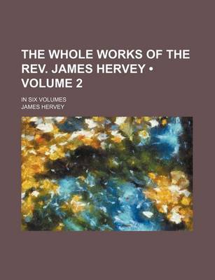 Book cover for The Whole Works of the REV. James Hervey (Volume 2); In Six Volumes