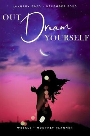 Cover of Out Dream Yourself January 2020 - December 2020 Weekly + Monthly Planner