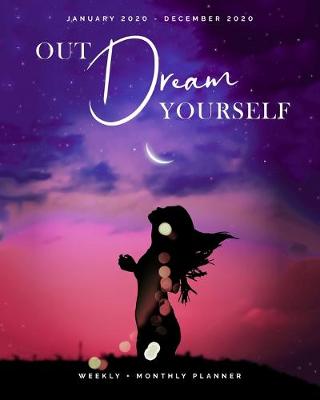 Book cover for Out Dream Yourself January 2020 - December 2020 Weekly + Monthly Planner