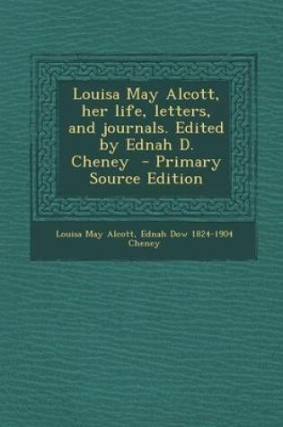 Cover of Louisa May Alcott, Her Life, Letters, and Journals. Edited by Ednah D. Cheney - Primary Source Edition