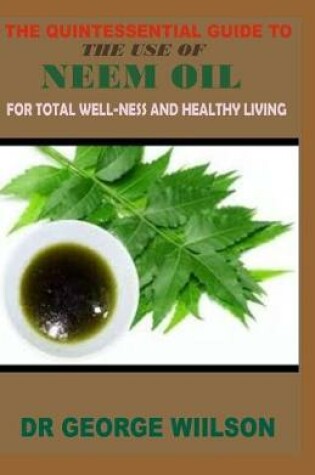 Cover of The Quintessential Guide to the Use of Neem Oil for Total Well-Ness and Healthy.