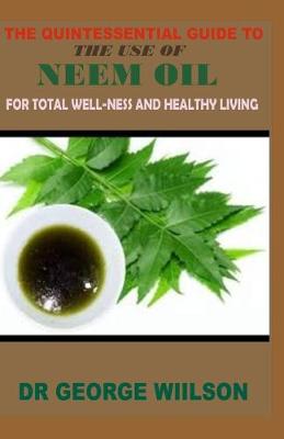 Book cover for The Quintessential Guide to the Use of Neem Oil for Total Well-Ness and Healthy.