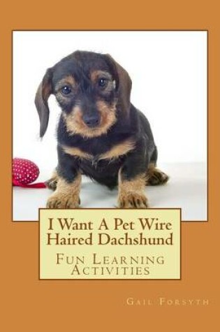 Cover of I Want A Pet Wire Haired Dachshund